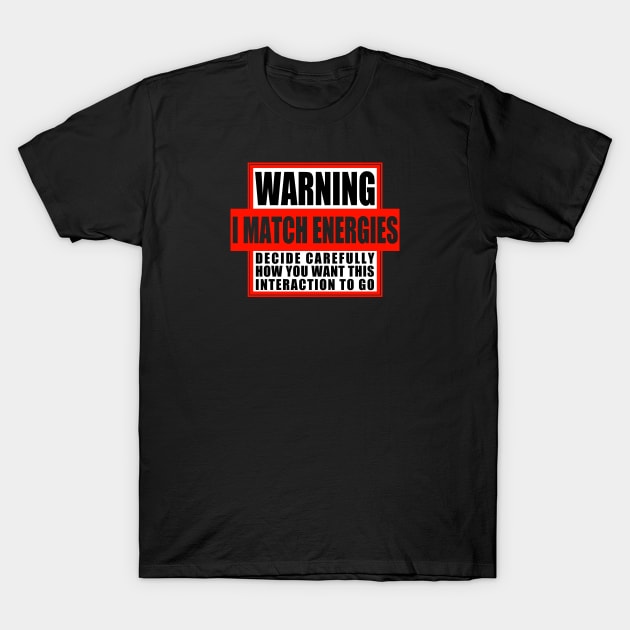 Warning: I Match Energies T-Shirt by SheaBondsArt